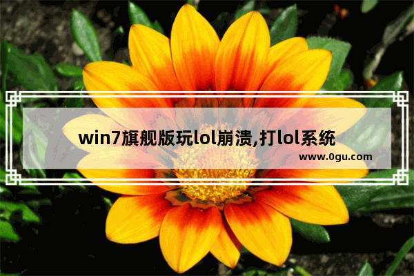 win7旗舰版玩lol崩溃,打lol系统崩溃