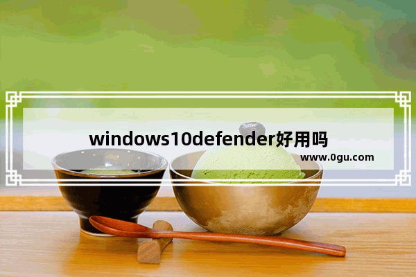 windows10defender好用吗,windows defender是杀毒软件吗