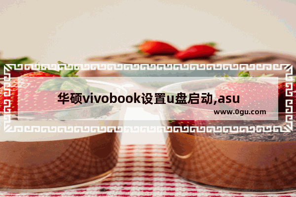 华硕vivobook设置u盘启动,asusvivobooks14u盘启动