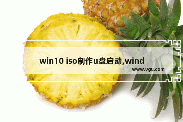 win10 iso制作u盘启动,windows10 iso制作u盘启动