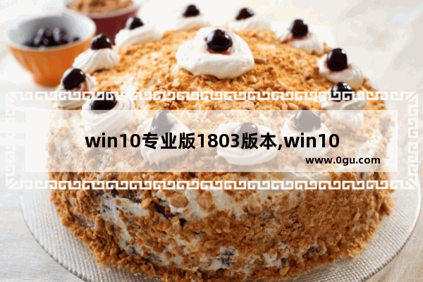 win10专业版1803版本,win1019版本