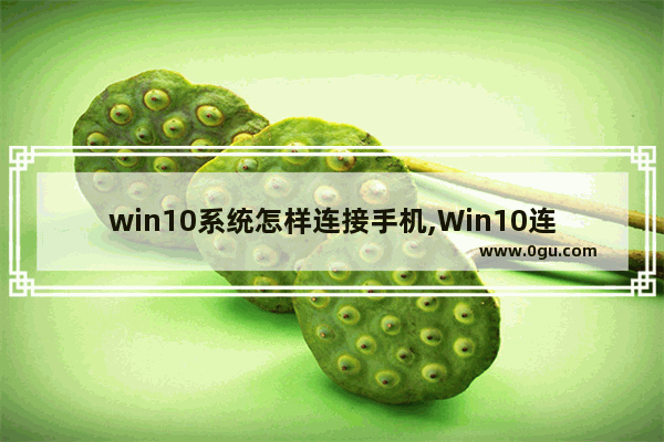 win10系统怎样连接手机,Win10连接手机