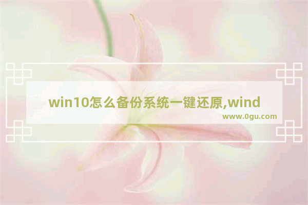 win10怎么备份系统一键还原,windows10一键备份还原