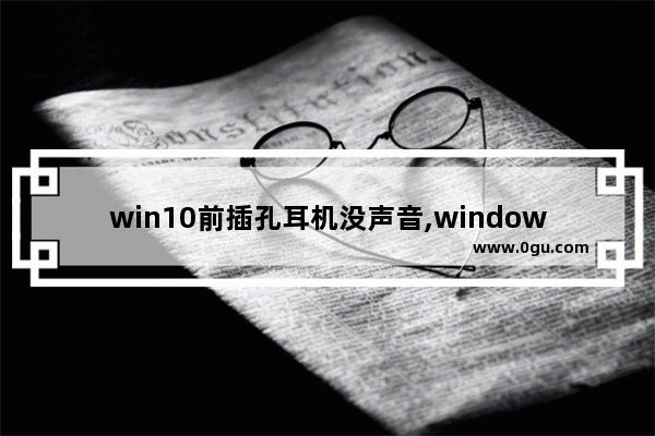 win10前插孔耳机没声音,window10插耳机怎么没有声音