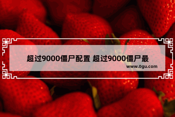 超过9000僵尸配置 超过9000僵尸最低配置及要求