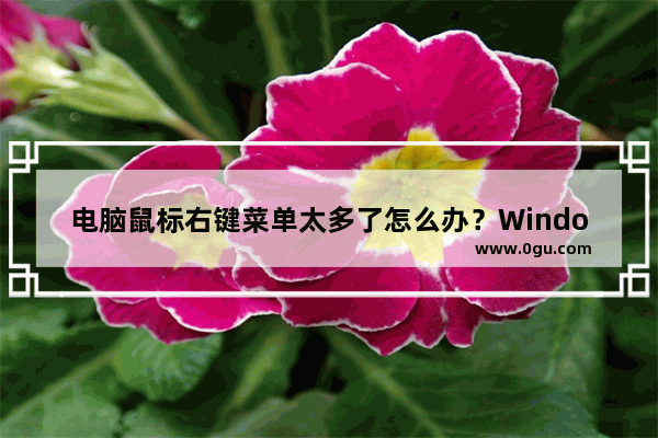 电脑鼠标右键菜单太多了怎么办？Windows右键菜单设置删除方法介绍