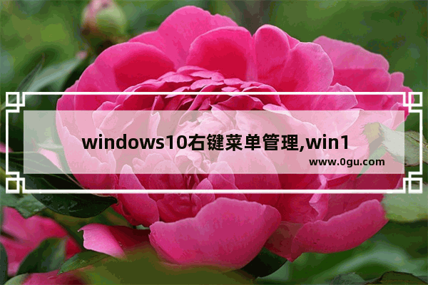 windows10右键菜单管理,win10如何添加右键菜单