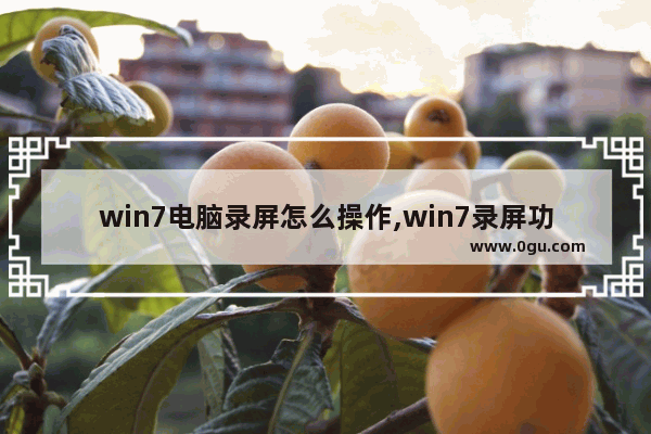 win7电脑录屏怎么操作,win7录屏功能怎么打开