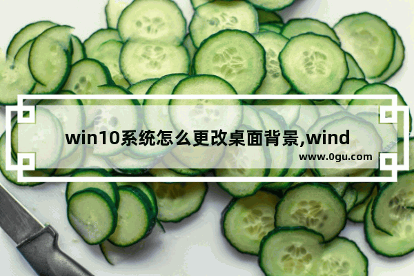 win10系统怎么更改桌面背景,windows10怎么改主题