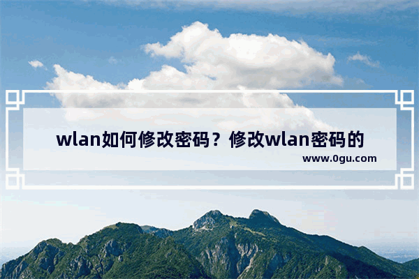 wlan如何修改密码？修改wlan密码的方法