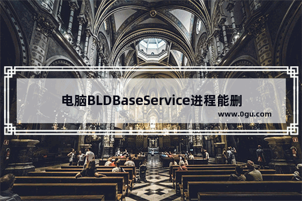 电脑BLDBaseService进程能删除吗? BLDBaseService的卸载方法