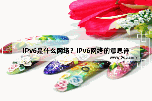 IPv6是什么网络？IPv6网络的意思详细介绍