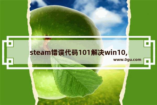 steam错误代码101解决win10,steam错误代码 101解决win11