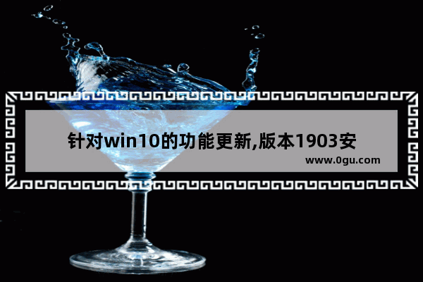 针对win10的功能更新,版本1903安装失败,为什么1903更新不了