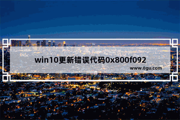 win10更新错误代码0x800f0922,windows10更新错误代码 0x800f081f