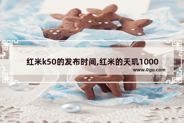 红米k50的发布时间,红米的天玑1000什么时候出