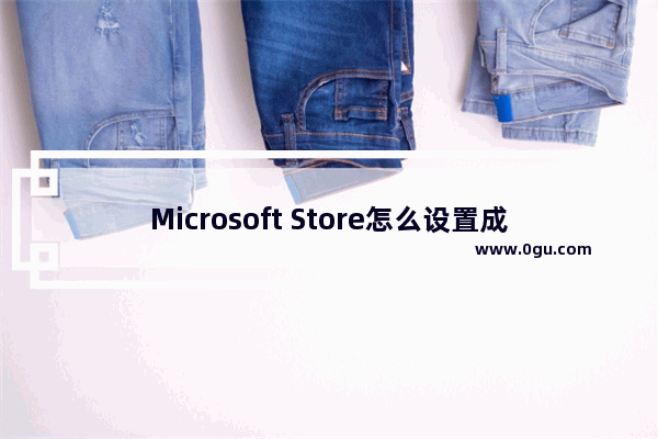 Microsoft Store怎么设置成中文