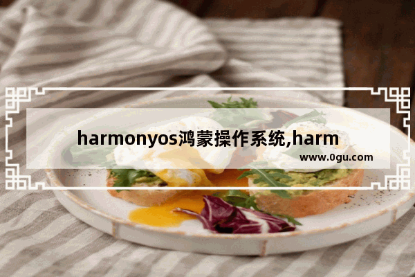 harmonyos鸿蒙操作系统,harmonyos2.0是鸿蒙系统吗