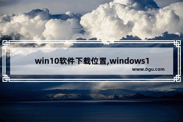 win10软件下载位置,windows11在哪下载