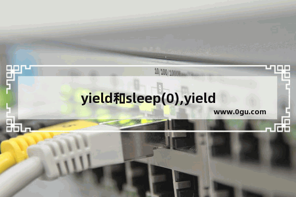 yield和sleep(0),yield的例句