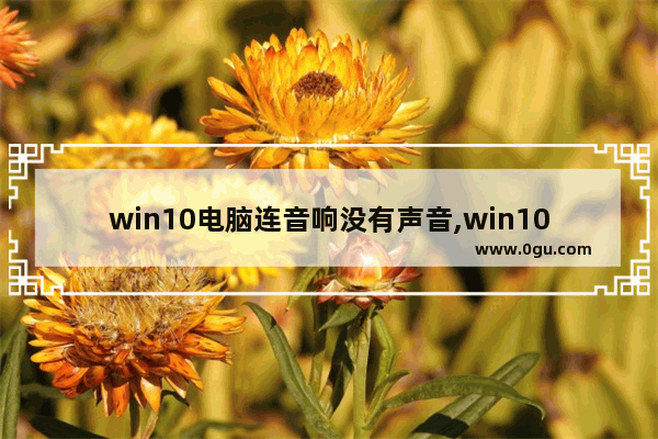 win10电脑连音响没有声音,win10系统连接音响没有声音