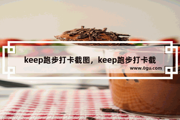 keep跑步打卡截图，keep跑步打卡截图记录