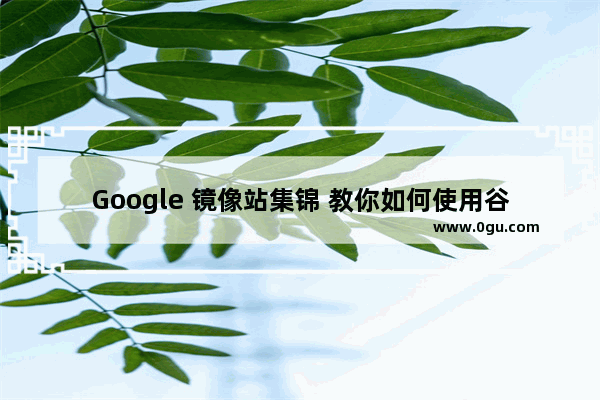 Google 镜像站集锦 教你如何使用谷歌搜索