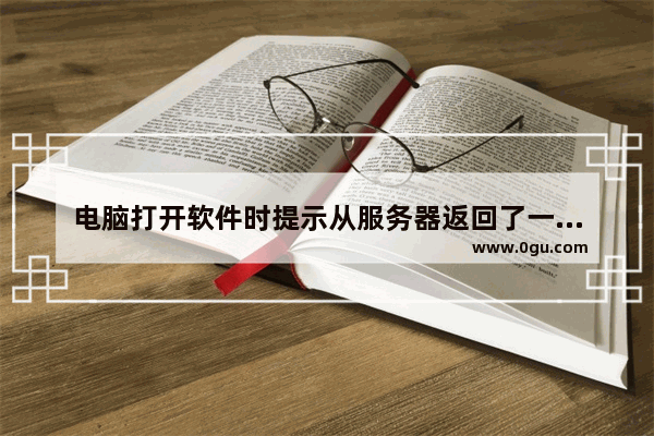 电脑打开软件时提示从服务器返回了一个参照的原因分析及解决方法