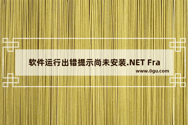 软件运行出错提示尚未安装.NET Framework 4该怎么办?