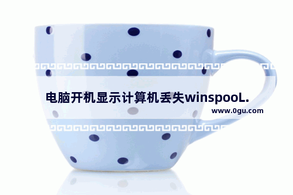 电脑开机显示计算机丢失winspooL.DRV该怎么办？