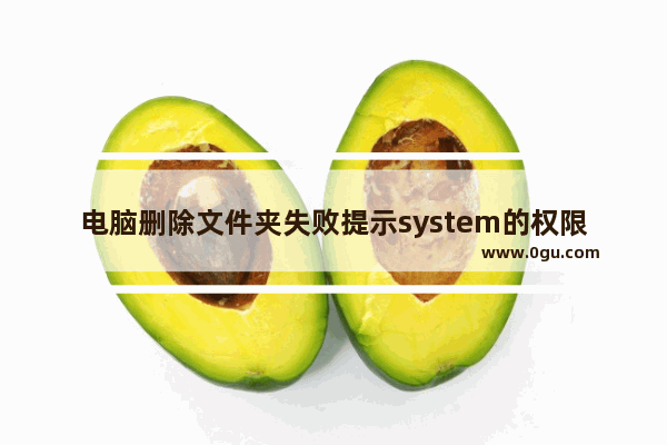 电脑删除文件夹失败提示system的权限怎么办？