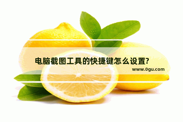 电脑截图工具的快捷键怎么设置?