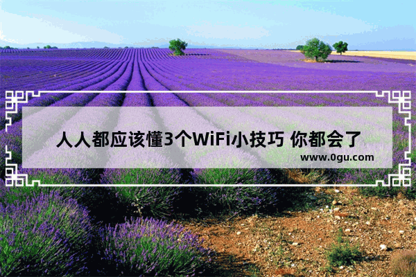 人人都应该懂3个WiFi小技巧 你都会了没？