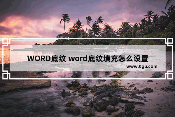 WORD底纹 word底纹填充怎么设置