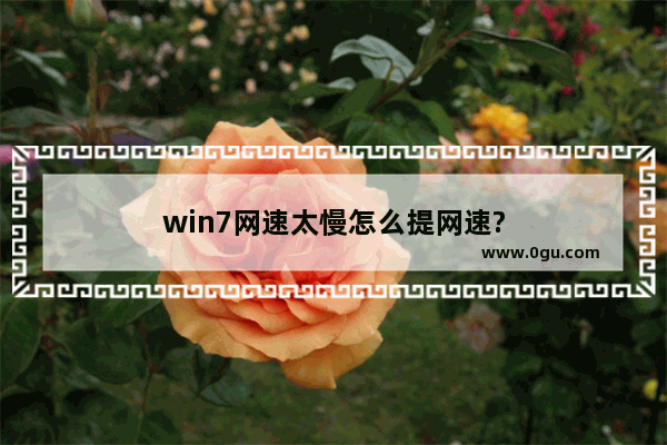 win7网速太慢怎么提网速?