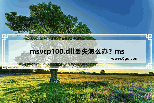 msvcp100.dll丢失怎么办？msvcp100.dll丢失修复解决方法