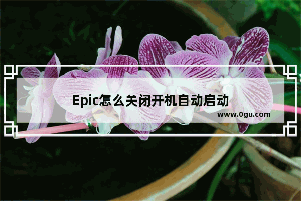 Epic怎么关闭开机自动启动