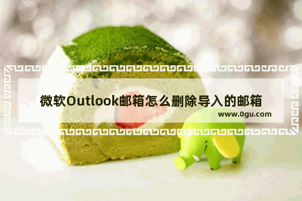 微软Outlook邮箱怎么删除导入的邮箱账户