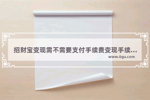 招财宝变现需不需要支付手续费变现手续费如何计算