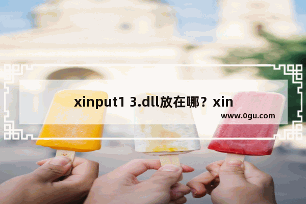 xinput1 3.dll放在哪？xinput1 3.dll系统文件存放路