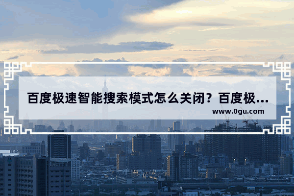 百度极速智能搜索模式怎么关闭？百度极速搜索关闭教程