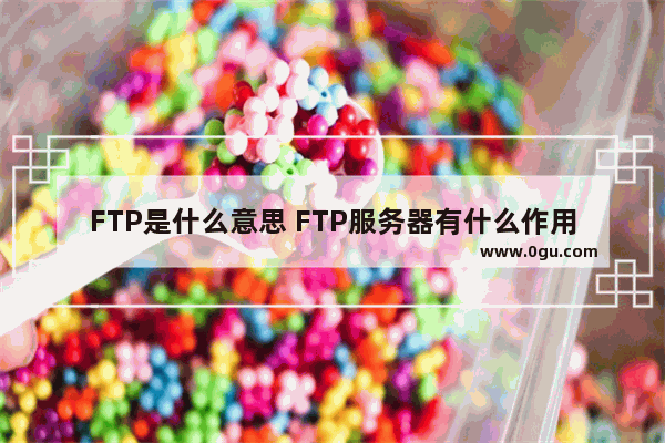 FTP是什么意思 FTP服务器有什么作用及功能