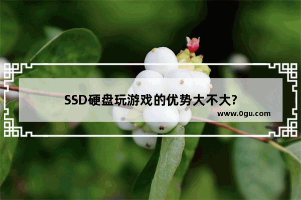 SSD硬盘玩游戏的优势大不大?