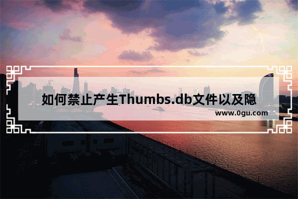 如何禁止产生Thumbs.db文件以及隐藏和全盘删除