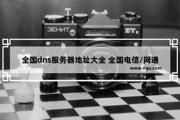 全国dns服务器地址大全 全国电信/网通/铁通dns地址大全