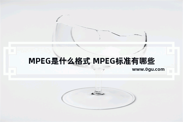 MPEG是什么格式 MPEG标准有哪些