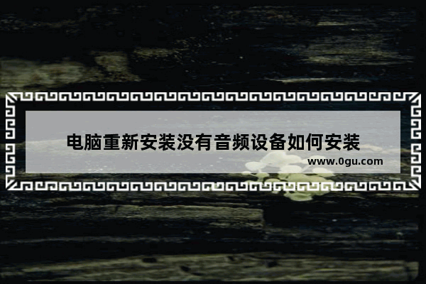 电脑重新安装没有音频设备如何安装