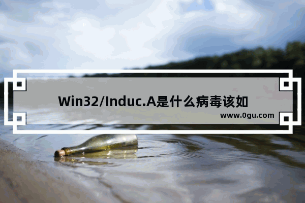 Win32/Induc.A是什么病毒该如何解决