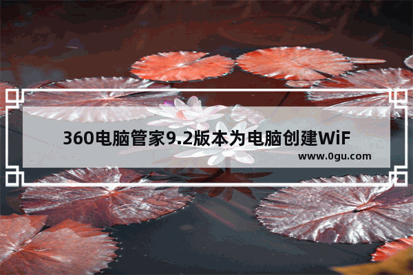 360电脑管家9.2版本为电脑创建WiFi热点教程