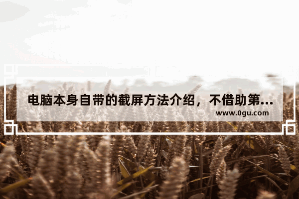 电脑本身自带的截屏方法介绍，不借助第三方软件就可完成的截屏方法